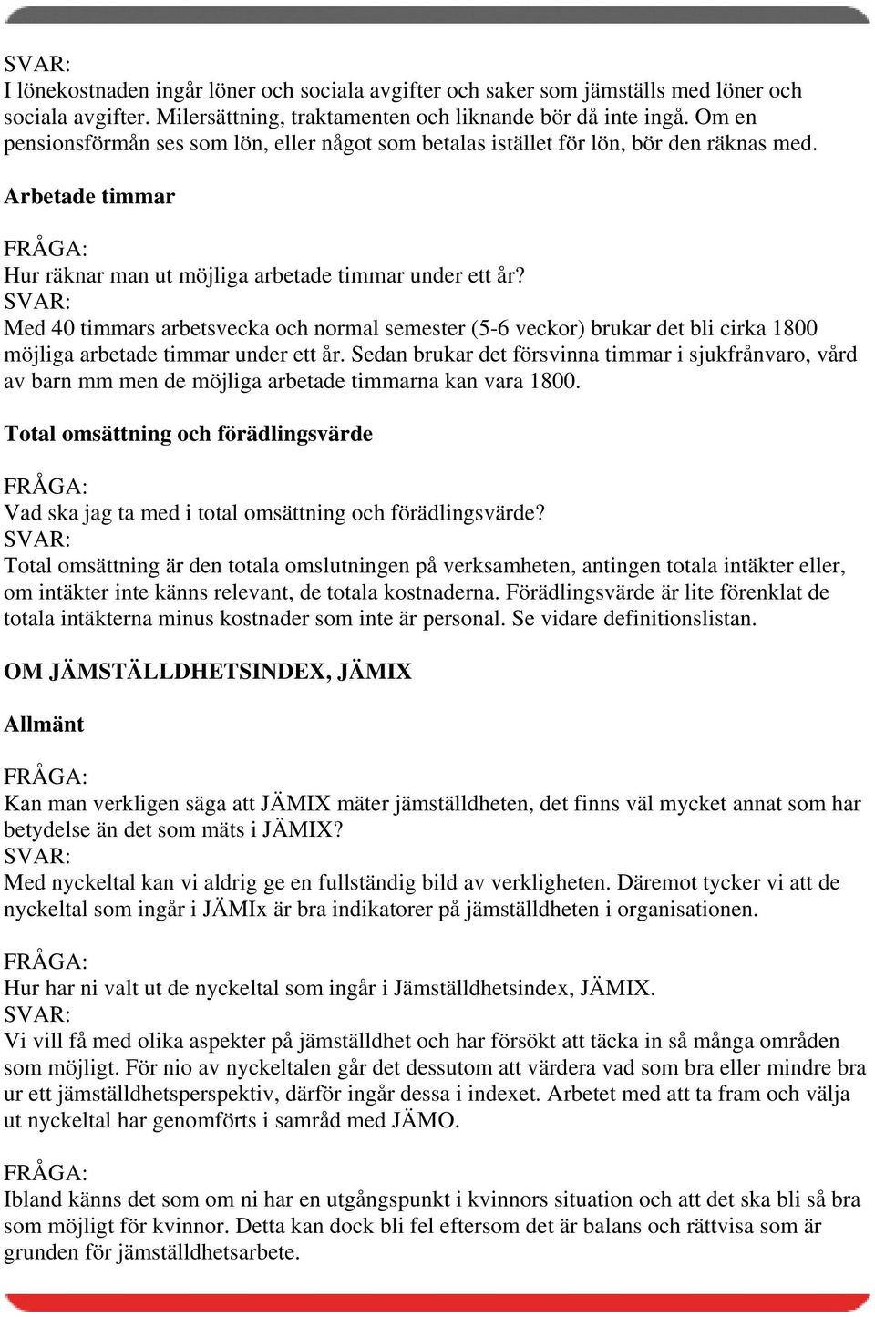 Med 40 timmars arbetsvecka och normal semester (5-6 veckor) brukar det bli cirka 1800 möjliga arbetade timmar under ett år.