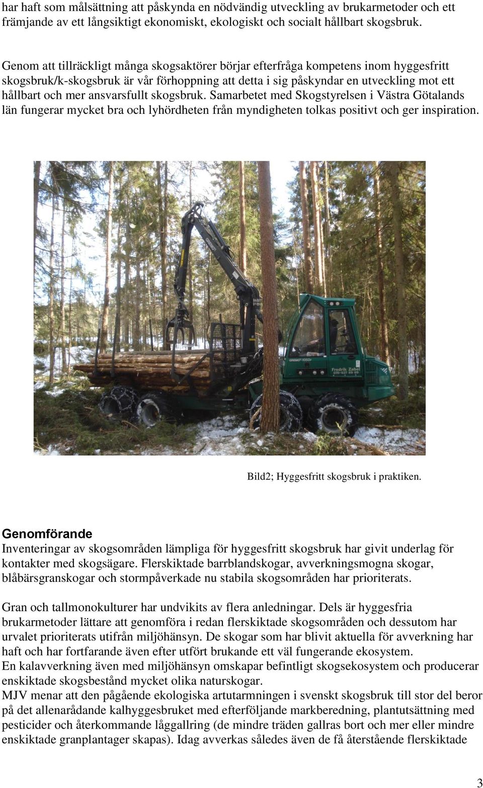 ansvarsfullt skogsbruk. Samarbetet med Skogstyrelsen i Västra Götalands län fungerar mycket bra och lyhördheten från myndigheten tolkas positivt och ger inspiration.
