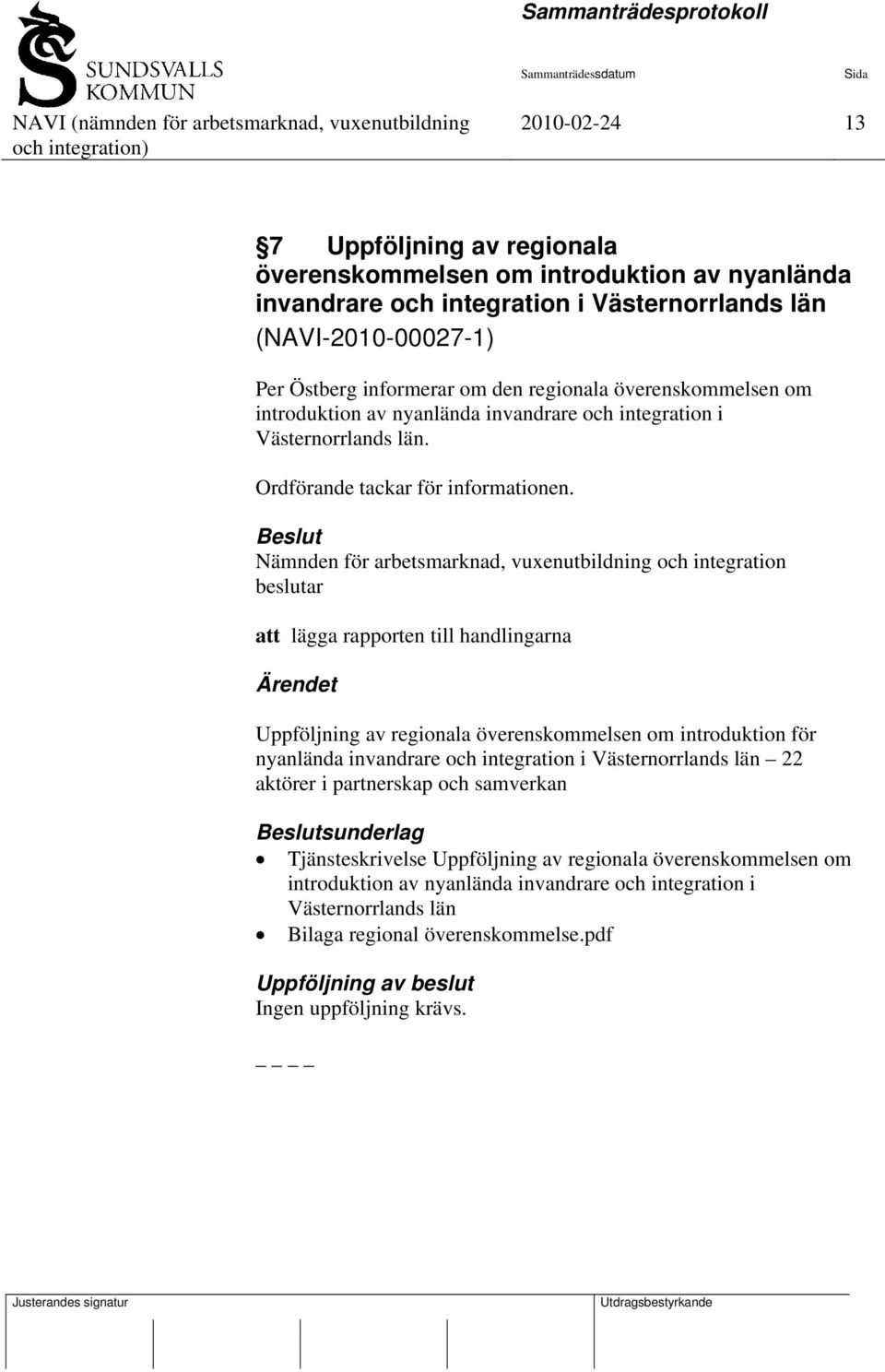 Beslut Nämnden för arbetsmarknad, vuxenutbildning och integration beslutar att lägga rapporten till handlingarna Ärendet Uppföljning av regionala överenskommelsen om introduktion för nyanlända