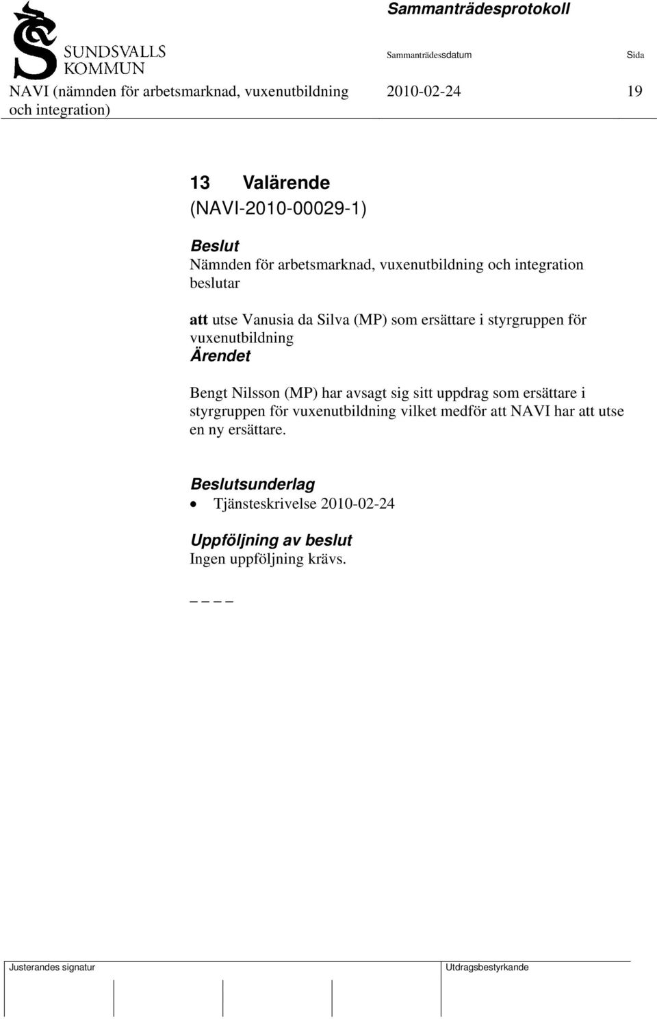 Bengt Nilsson (MP) har avsagt sig sitt uppdrag som ersättare i styrgruppen för vuxenutbildning vilket medför
