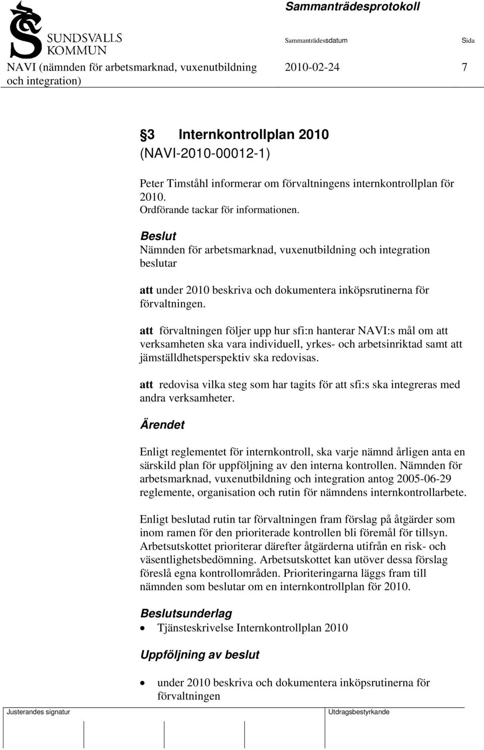 att förvaltningen följer upp hur sfi:n hanterar NAVI:s mål om att verksamheten ska vara individuell, yrkes- och arbetsinriktad samt att jämställdhetsperspektiv ska redovisas.