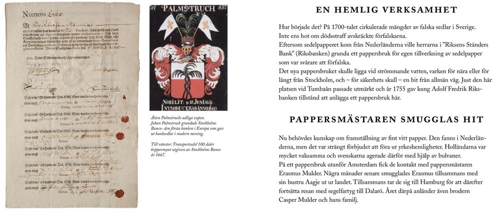 Det nya pappersbruket skulle ligga vid strömmande vatten, varken för nära eller för långt från Stockholm, och för säkerhets skull en bit från allmän väg.