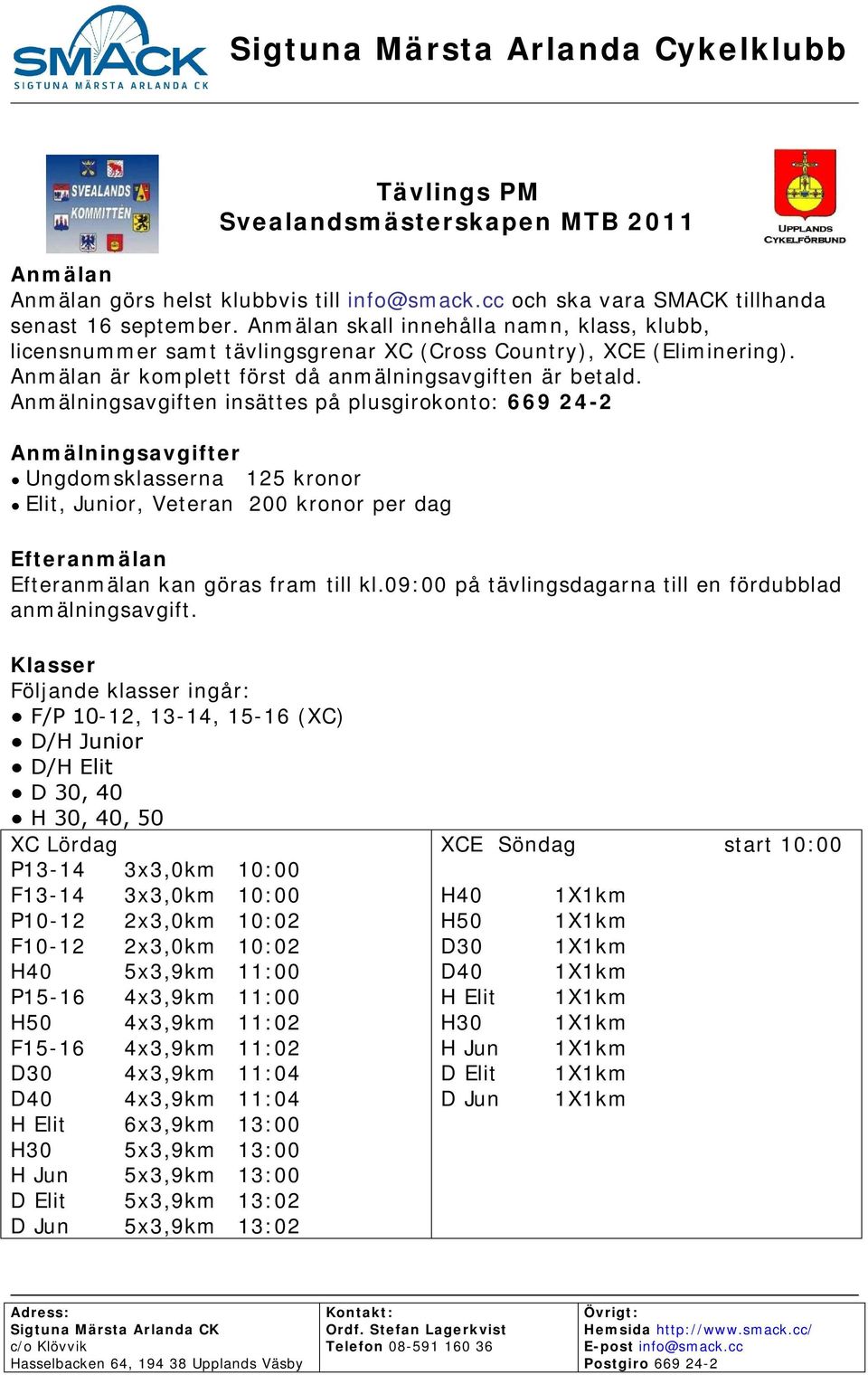 Anmälningsavgiften insättes på plusgirokonto: 669 24-2 Anmälningsavgifter Ungdomsklasserna 125 kronor Elit, Junior, Veteran 200 kronor per dag Efteranmälan Efteranmälan kan göras fram till kl.