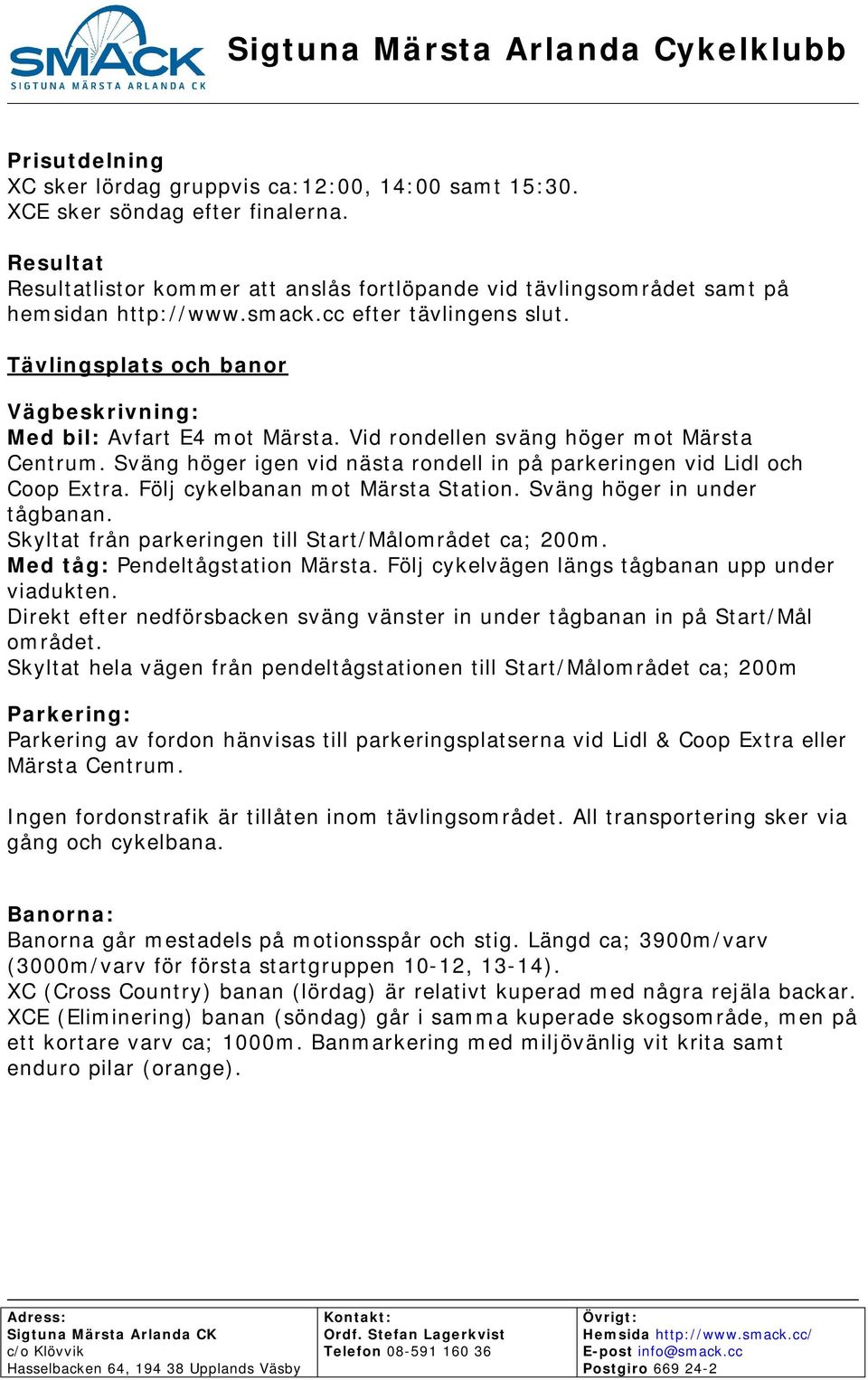 Tävlingsplats och banor Vägbeskrivning: Med bil: Avfart E4 mot Märsta. Vid rondellen sväng höger mot Märsta Centrum. Sväng höger igen vid nästa rondell in på parkeringen vid Lidl och Coop Extra.