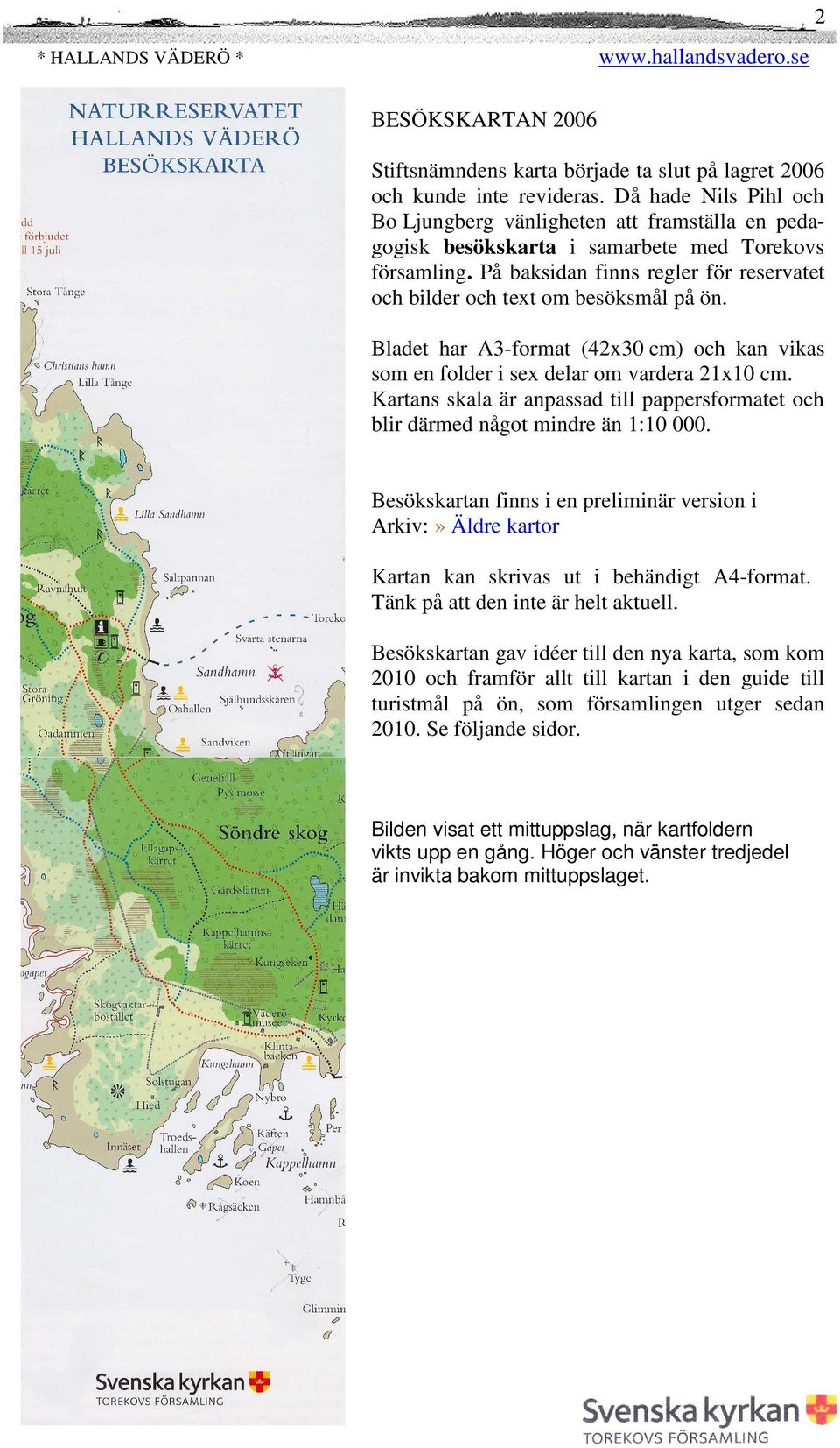 På baksidan finns regler för reservatet och bilder och text om besöksmål på ön. Bladet har A3-format (42x30 cm) och kan vikas som en folder i sex delar om vardera 21x10 cm.