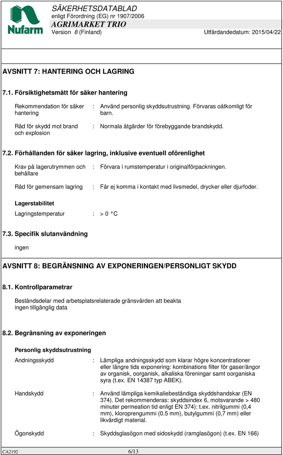 Förhållanden för säker lagring, inklusive eventuell oförenlighet Krav på lagerutrymmen och behållare : Förvara i rumstemperatur i originalförpackningen.