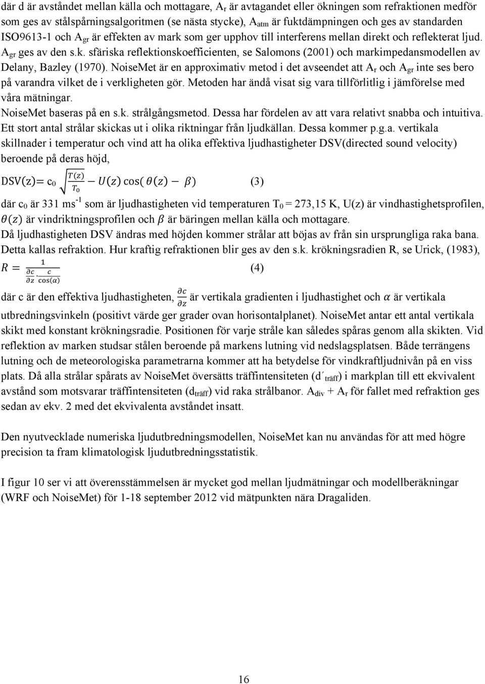 NoiseMet är en approximativ metod i det avseendet att A r och A gr inte ses bero på varandra vilket de i verkligheten gör.