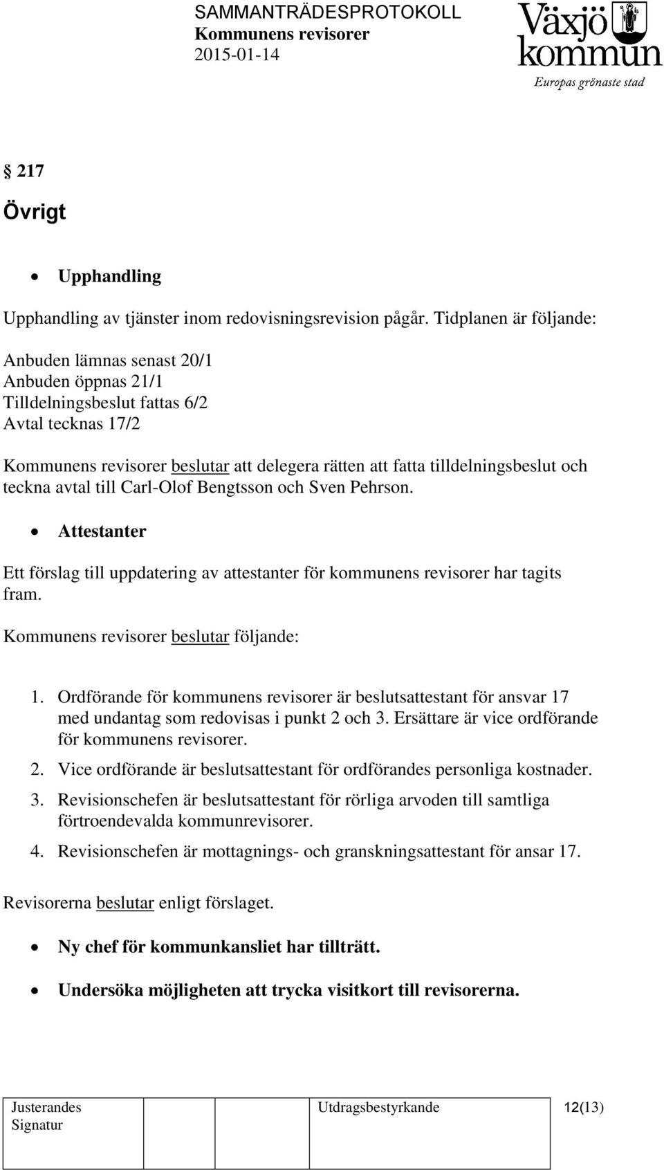 Carl-Olof Bengtsson och Sven Pehrson. Attestanter Ett förslag till uppdatering av attestanter för kommunens revisorer har tagits fram. beslutar följande: 1.