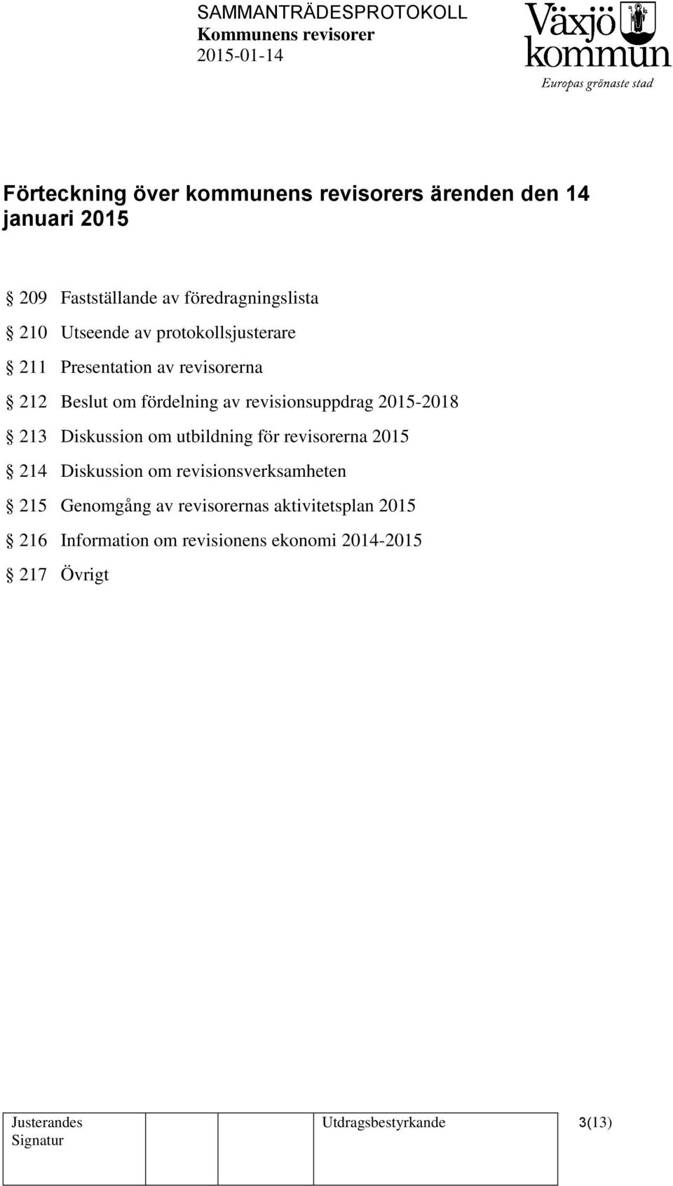 2015-2018 213 Diskussion om utbildning för revisorerna 2015 214 Diskussion om revisionsverksamheten 215 Genomgång