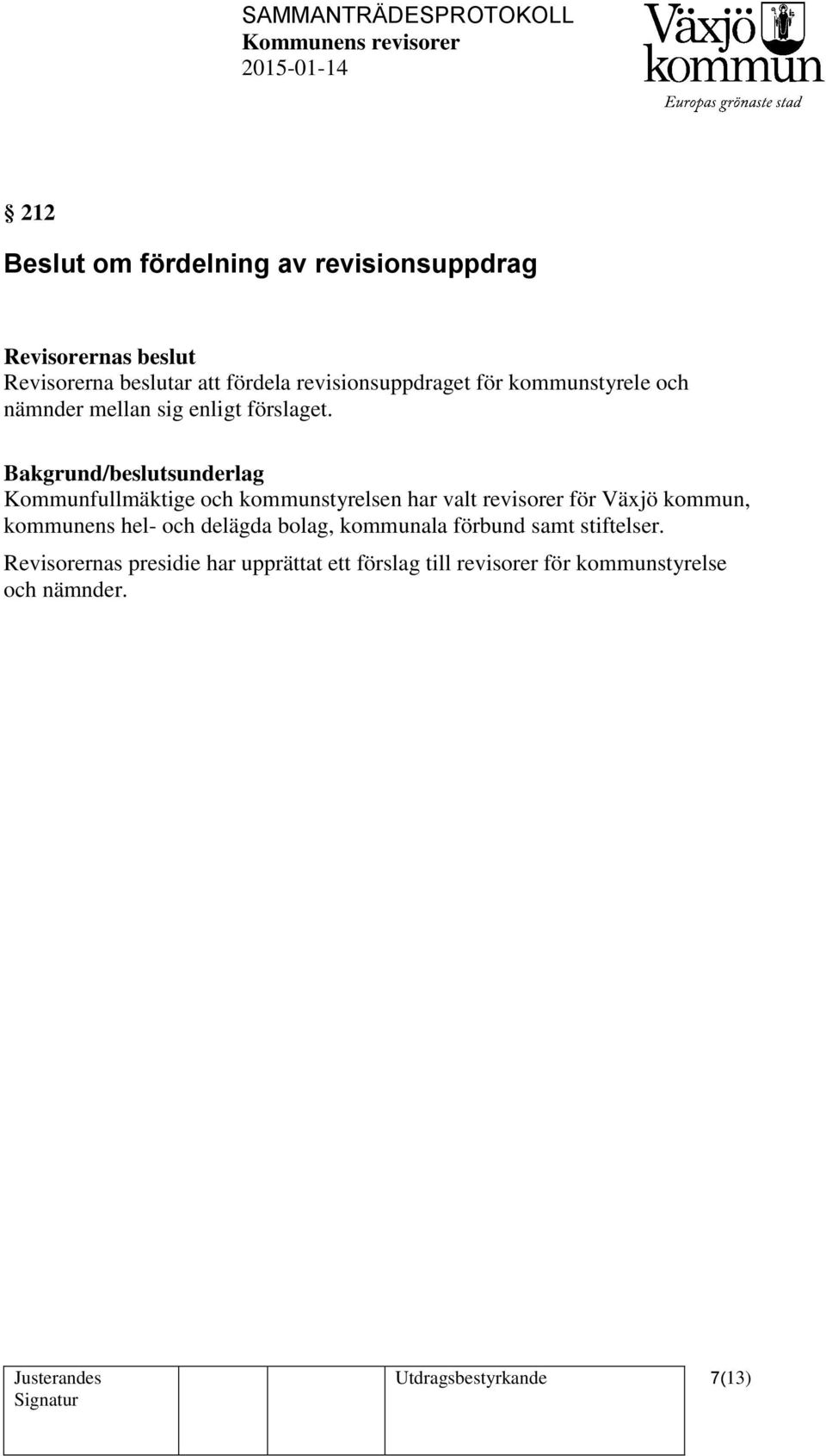 Bakgrund/beslutsunderlag Kommunfullmäktige och kommunstyrelsen har valt revisorer för Växjö kommun, kommunens