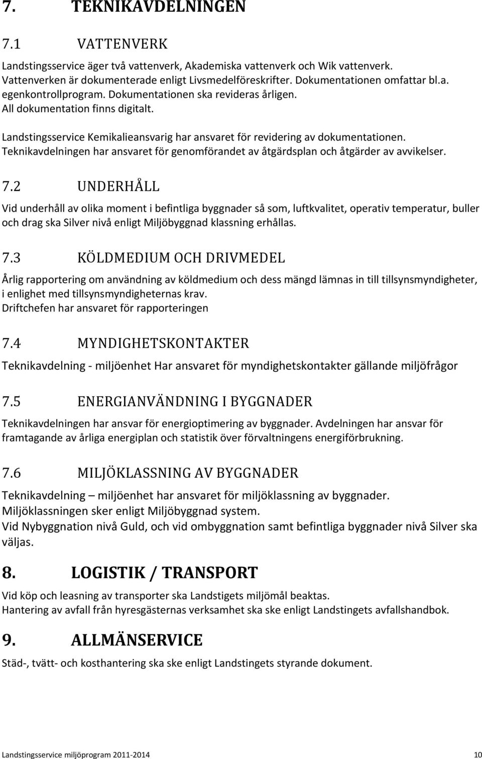 Landstingsservice Kemikalieansvarig har ansvaret för revidering av dokumentationen. Teknikavdelningen har ansvaret för genomförandet av åtgärdsplan och åtgärder av avvikelser. 7.