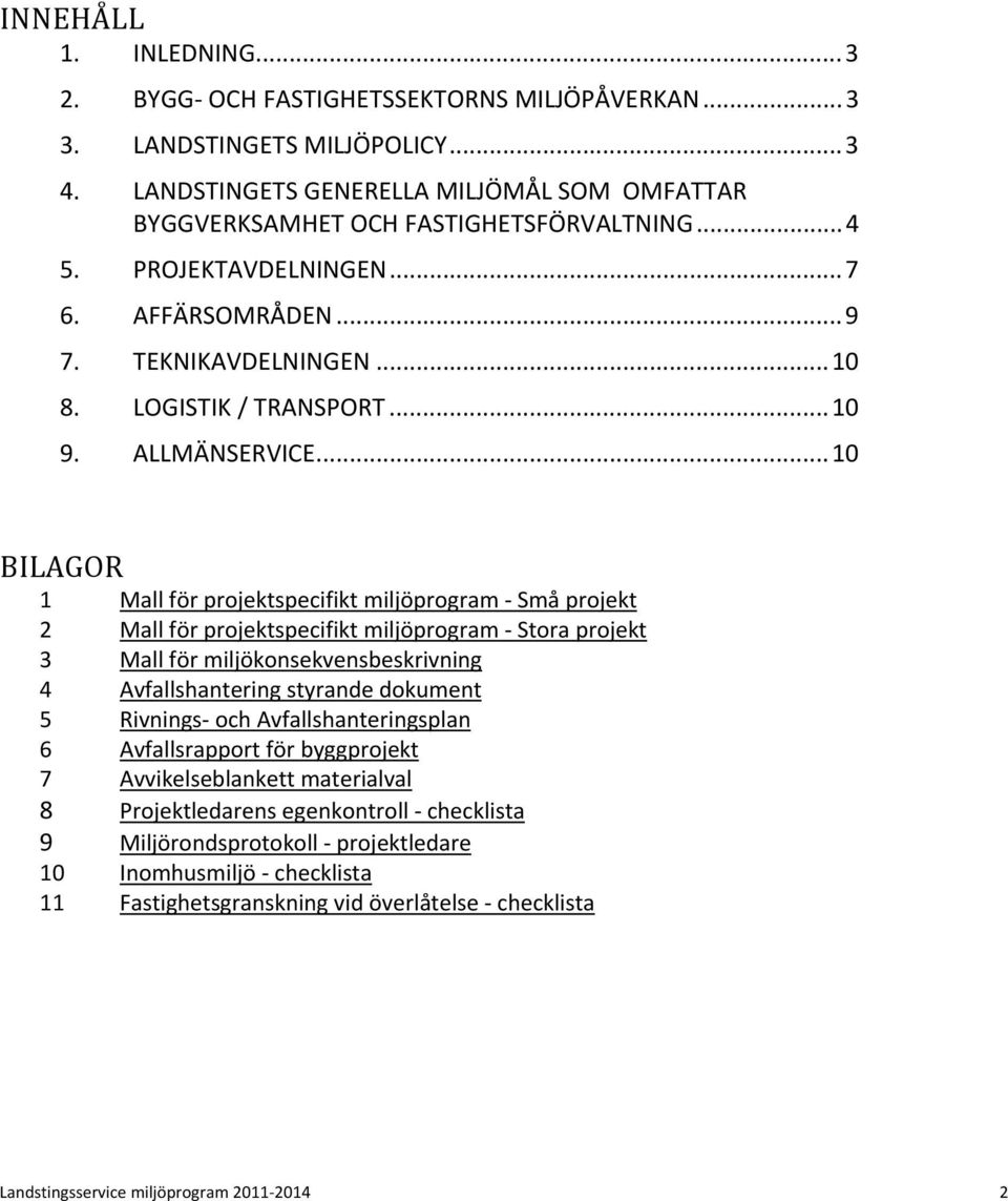 ..10 BILAGOR 1 Mall för projektspecifikt miljöprogram Små projekt 2 Mall för projektspecifikt miljöprogram Stora projekt 3 Mall för miljökonsekvensbeskrivning 4 Avfallshantering styrande dokument 5