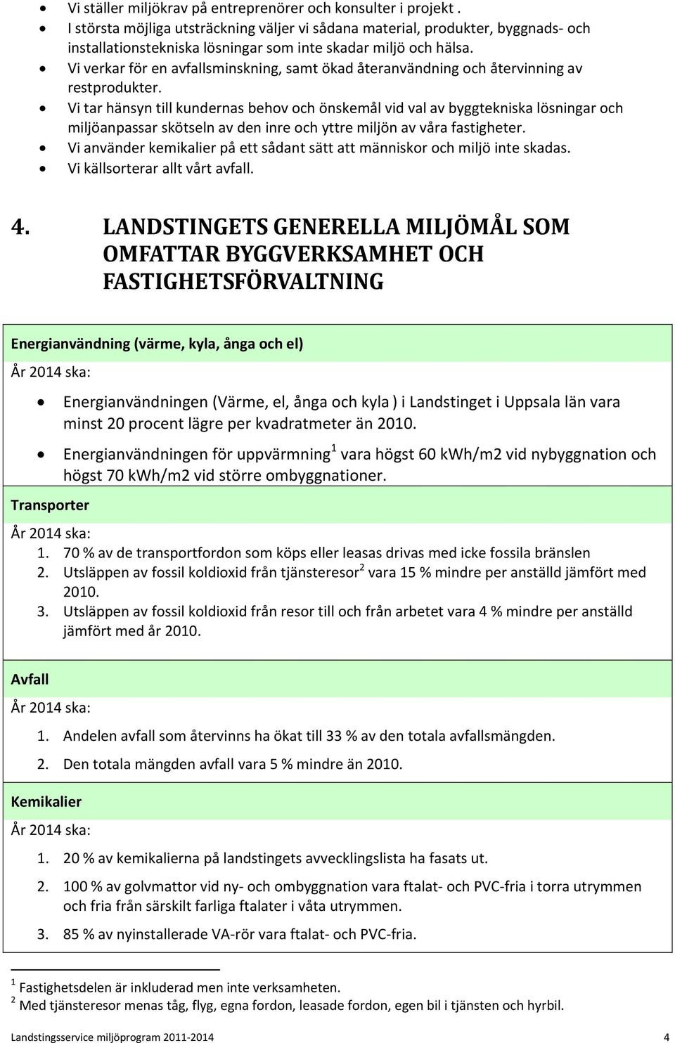 Vi verkar för en avfallsminskning, samt ökad återanvändning och återvinning av restprodukter.