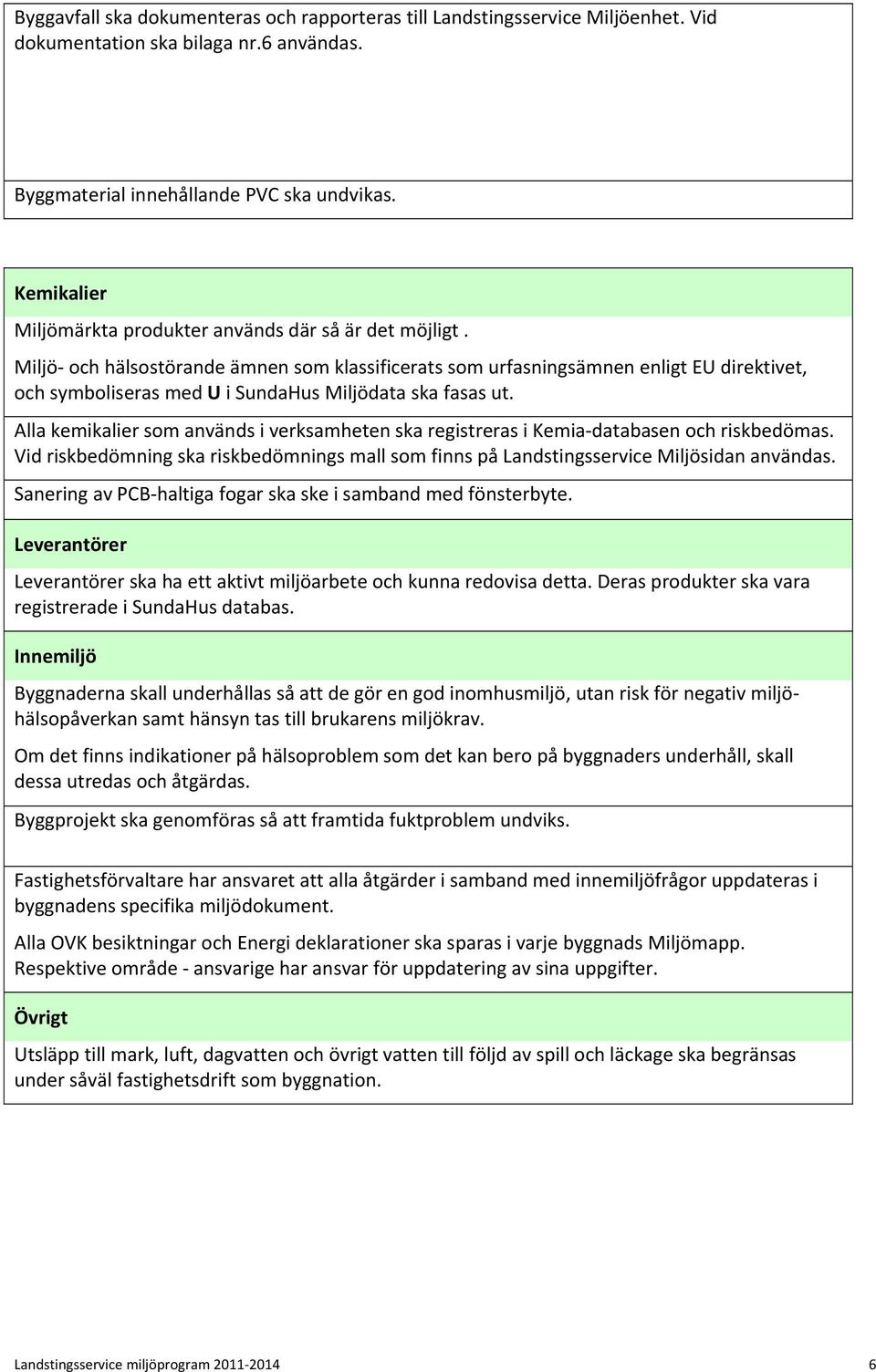 Miljö och hälsostörande ämnen som klassificerats som urfasningsämnen enligt EU direktivet, och symboliseras med U i SundaHus Miljödata ska fasas ut.