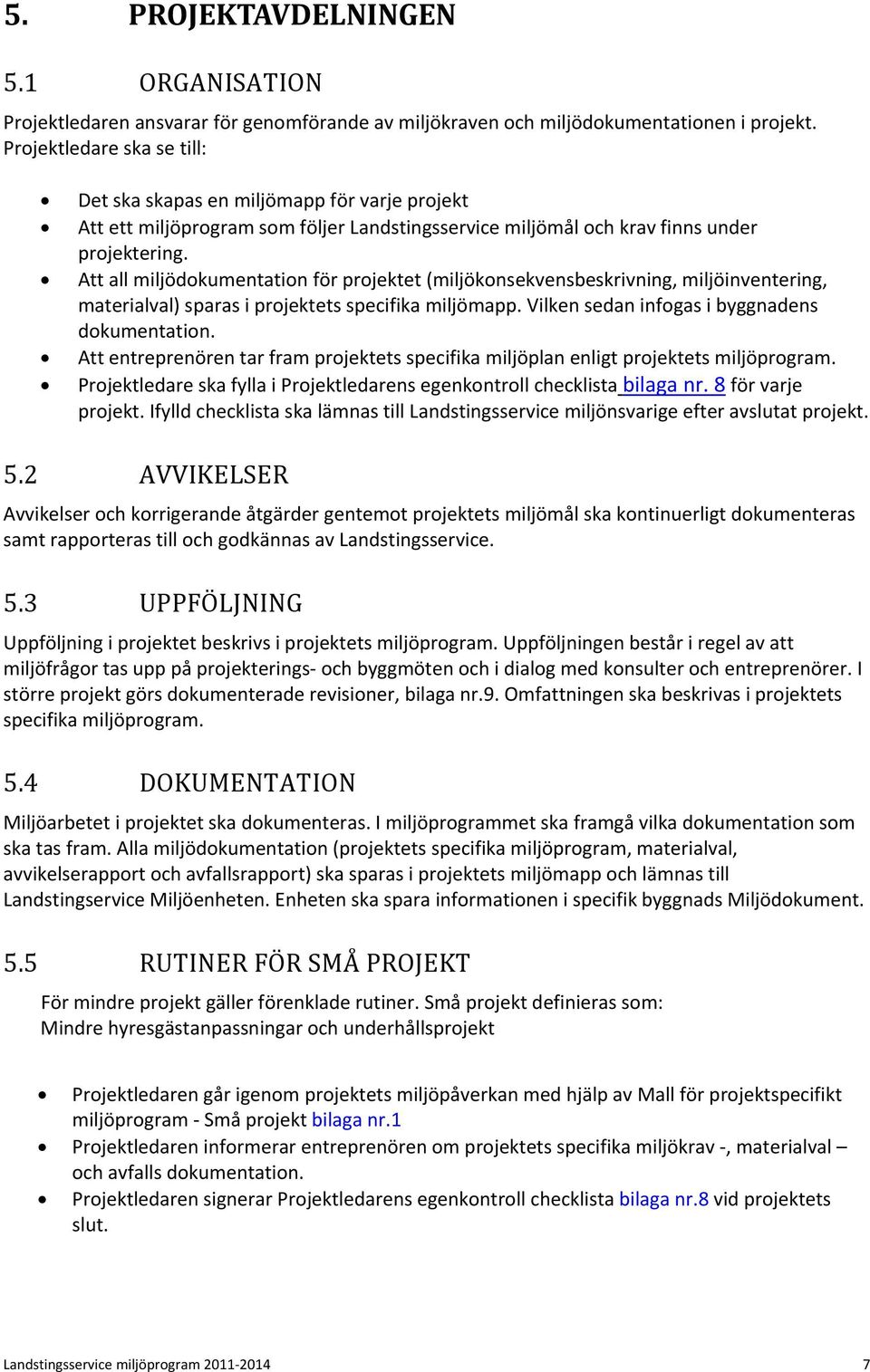 Att all miljödokumentation för projektet (miljökonsekvensbeskrivning, miljöinventering, materialval) sparas i projektets specifika miljömapp. Vilken sedan infogas i byggnadens dokumentation.