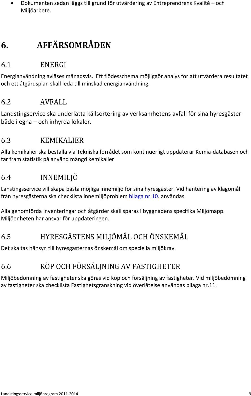 2 AVFALL Landstingservice ska underlätta källsortering av verksamhetens avfall för sina hyresgäster både i egna och inhyrda lokaler. 6.