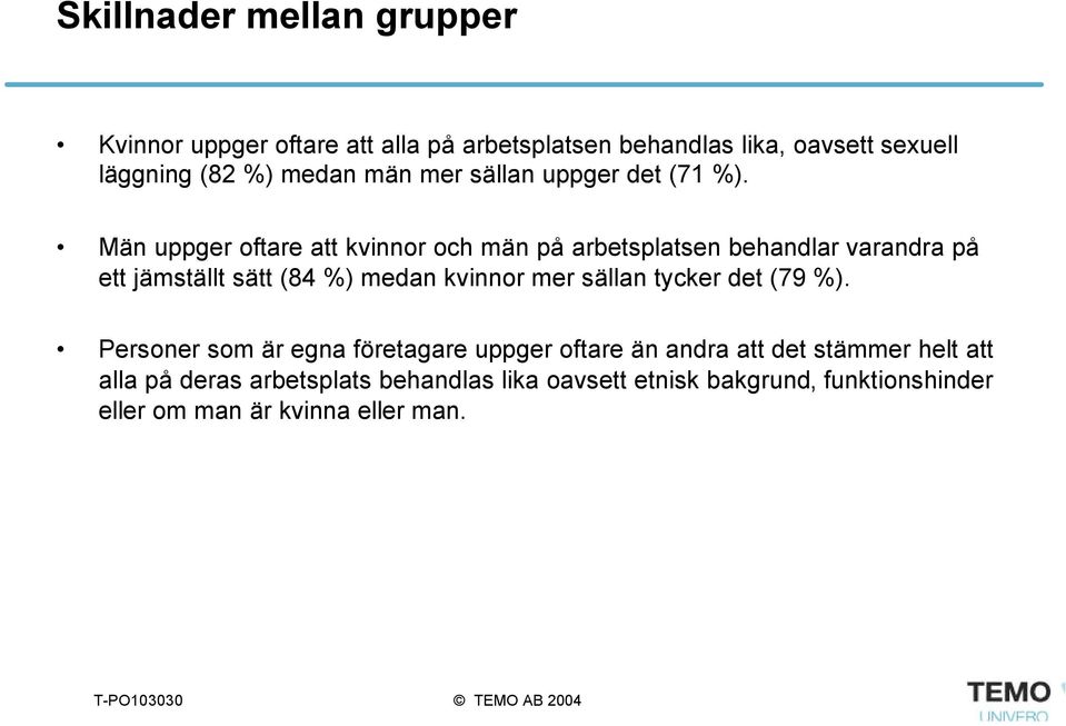 Män uppger oftare att kvinnor och män på arbetsplatsen behandlar varandra på ett jämställt sätt (84 %) medan kvinnor mer