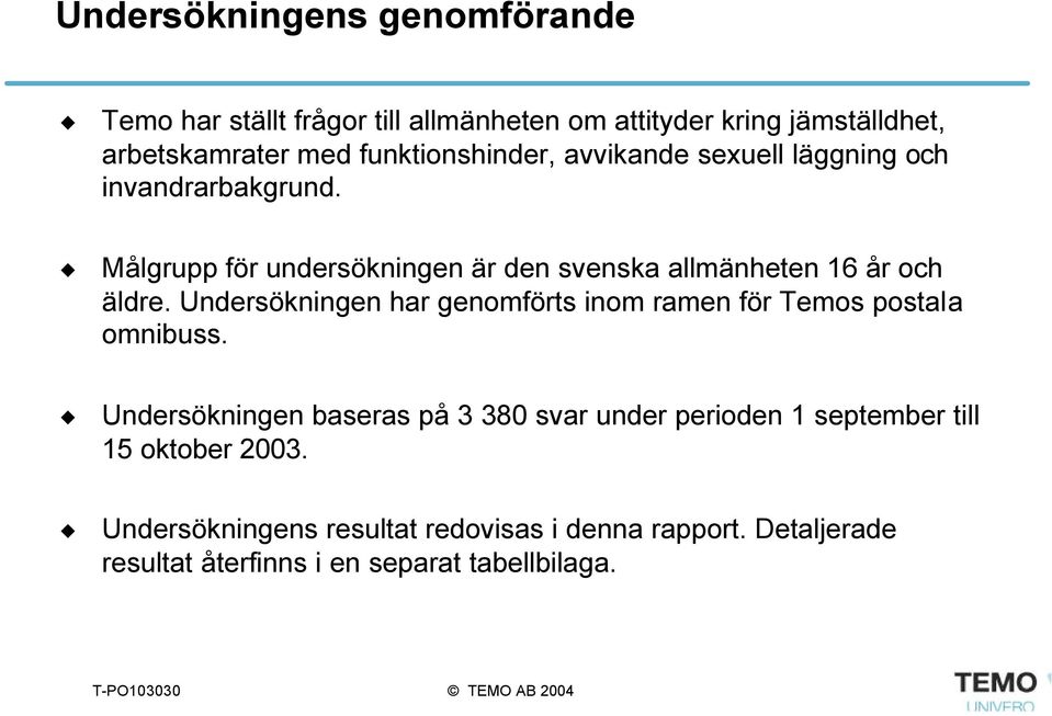 Målgrupp för undersökningen är den svenska allmänheten 16 år och äldre.