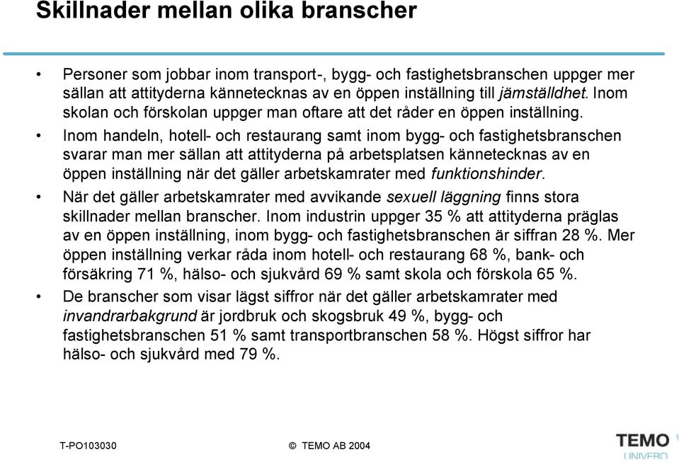 Inom handeln, hotell- och restaurang samt inom bygg- och fastighetsbranschen svarar man mer sällan att attityderna på arbetsplatsen kännetecknas av en öppen inställning när det gäller arbetskamrater