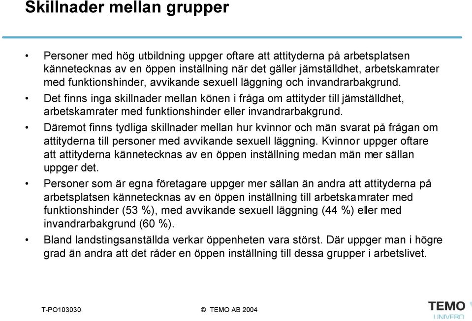 Det finns inga skillnader mellan könen i fråga om attityder till jämställdhet, arbetskamrater med funktionshinder eller invandrarbakgrund.
