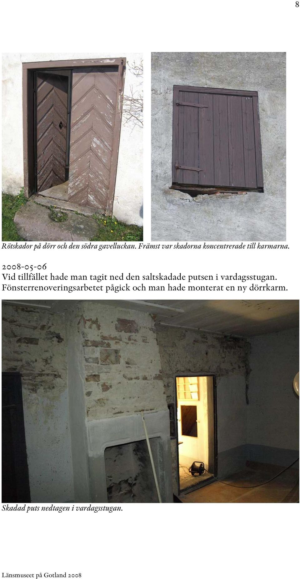 2008-05-06 Vid tillfället hade man tagit ned den saltskadade putsen i