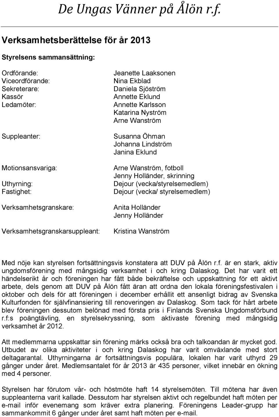 Verksamhetsgranskarsuppleant: Jeanette Laaksonen Nina Ekblad Daniela Sjöström Annette Eklund Annette Karlsson Katarina Nyström Arne Wanström Susanna Öhman Johanna Lindström Janina Eklund Arne