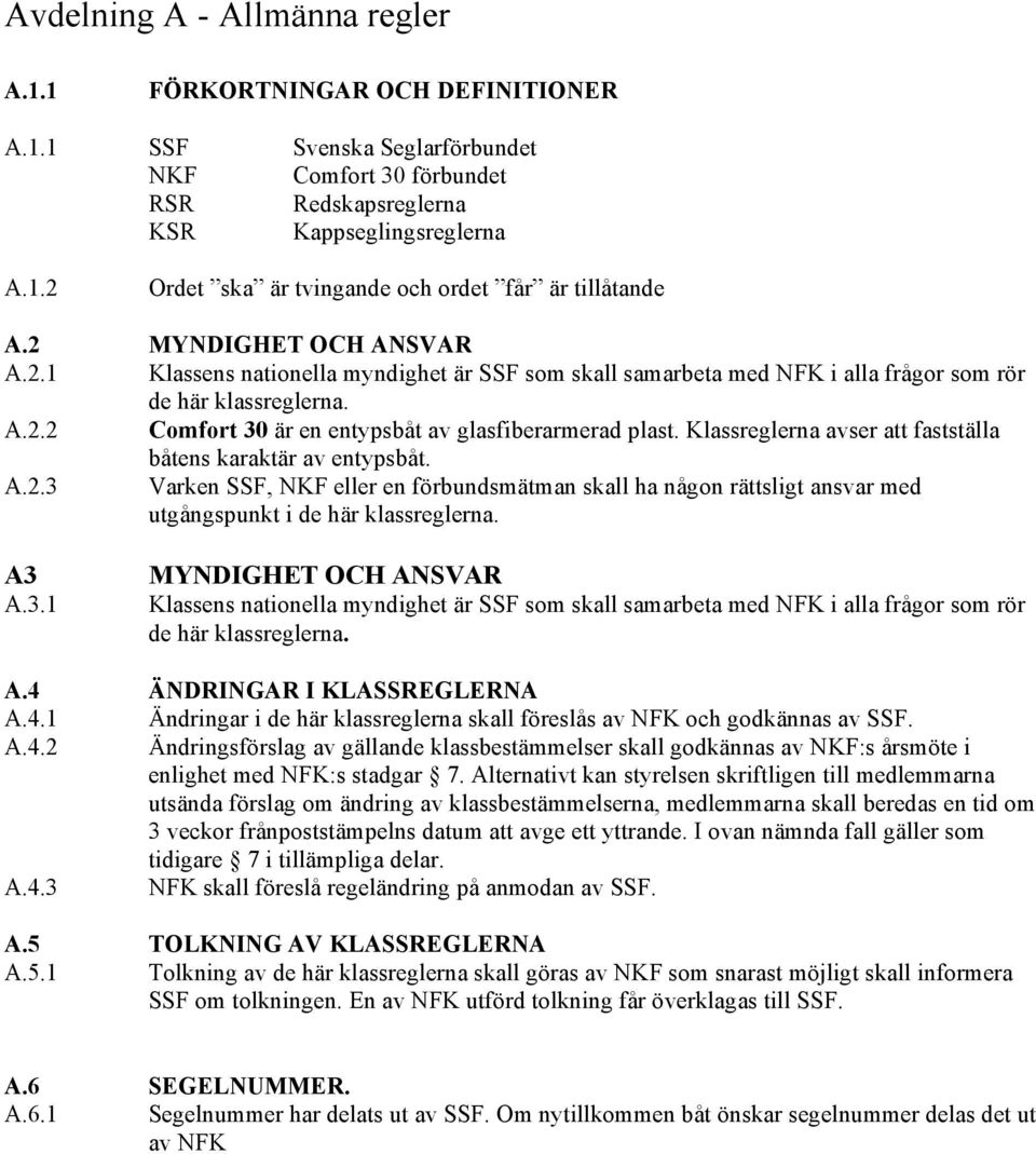 Klassreglerna avser att fastställa båtens karaktär av entypsbåt. A.2.3 