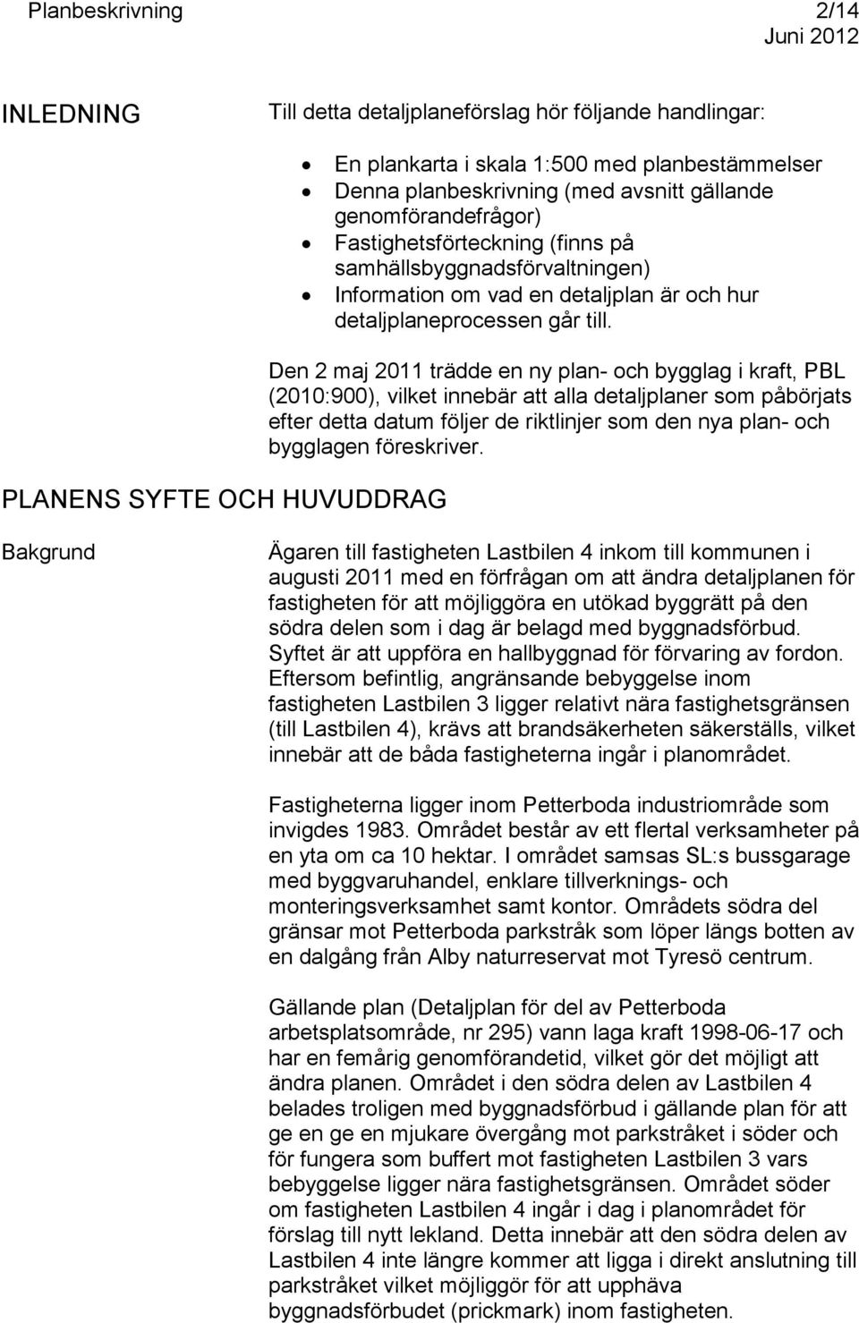 PLANENS SYFTE OCH HUVUDDRAG Den 2 maj 2011 trädde en ny plan- och bygglag i kraft, PBL (2010:900), vilket innebär att alla detaljplaner som påbörjats efter detta datum följer de riktlinjer som den