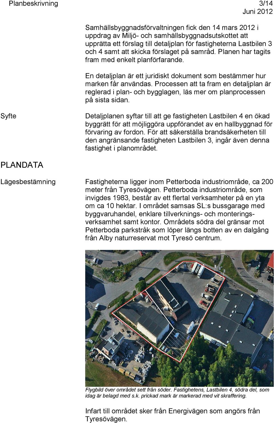 Processen att ta fram en detaljplan är reglerad i plan- och bygglagen, läs mer om planprocessen på sista sidan.