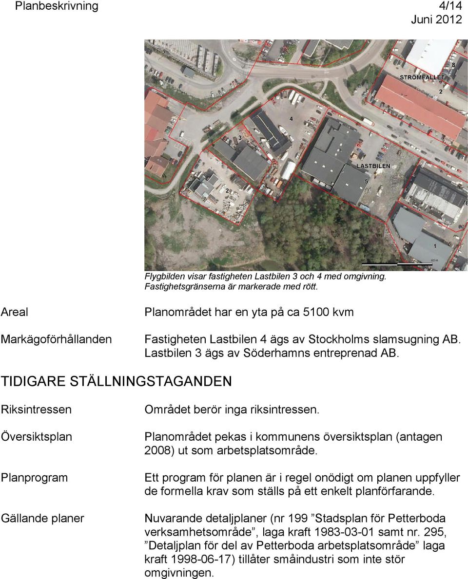 TIDIGARE STÄLLNINGSTAGANDEN Riksintressen Området berör inga riksintressen. Översiktsplan Planområdet pekas i kommunens översiktsplan (antagen 2008) ut som arbetsplatsområde.