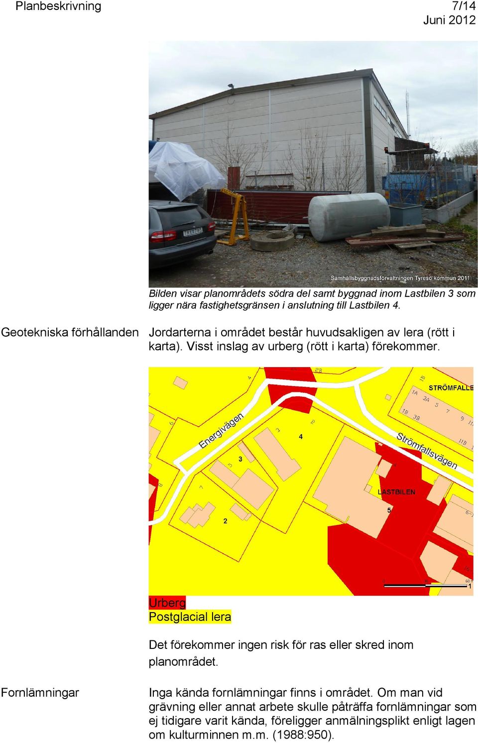 Urberg Postglacial lera Det förekommer ingen risk för ras eller skred inom planområdet. Fornlämningar Inga kända fornlämningar finns i området.