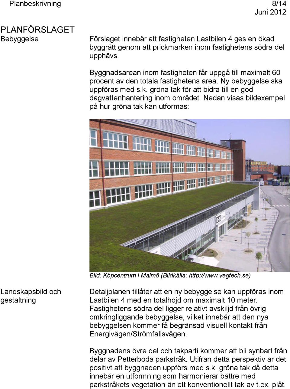 Nedan visas bildexempel på hur gröna tak kan utformas: Bild: Köpcentrum i Malmö (Bildkälla: http://www.vegtech.