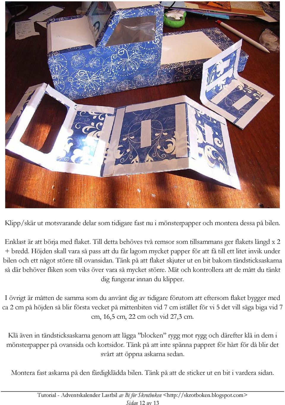 Höjden skall vara så pass att du får lagom mycket papper för att få till ett litet invik under bilen och ett något större till ovansidan.