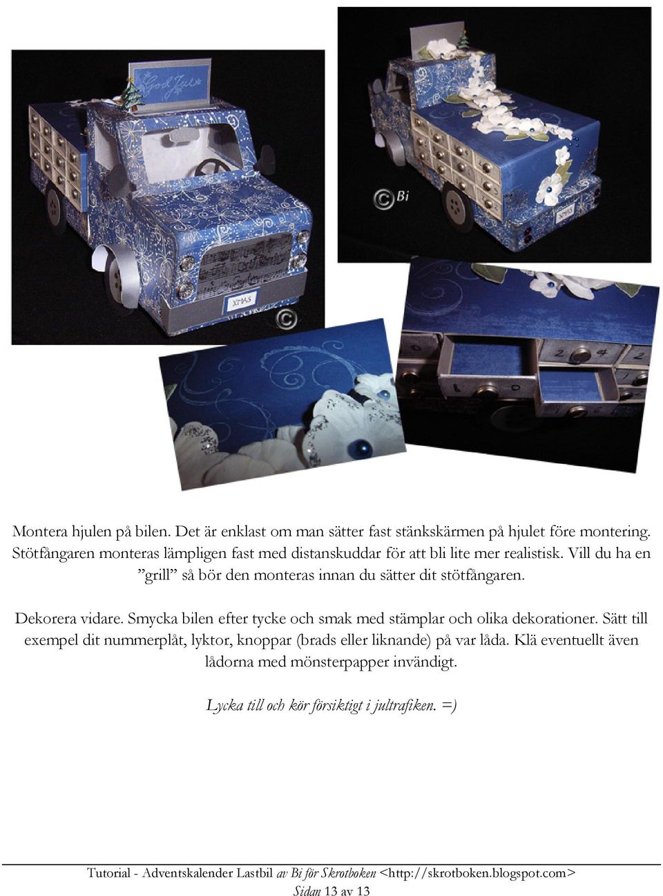 Vill du ha en grill så bör den monteras innan du sätter dit stötfångaren. Dekorera vidare.