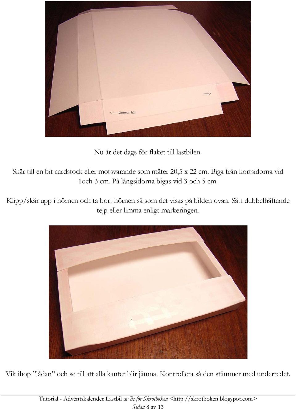 På långsidorna bigas vid 3 och 5 cm.