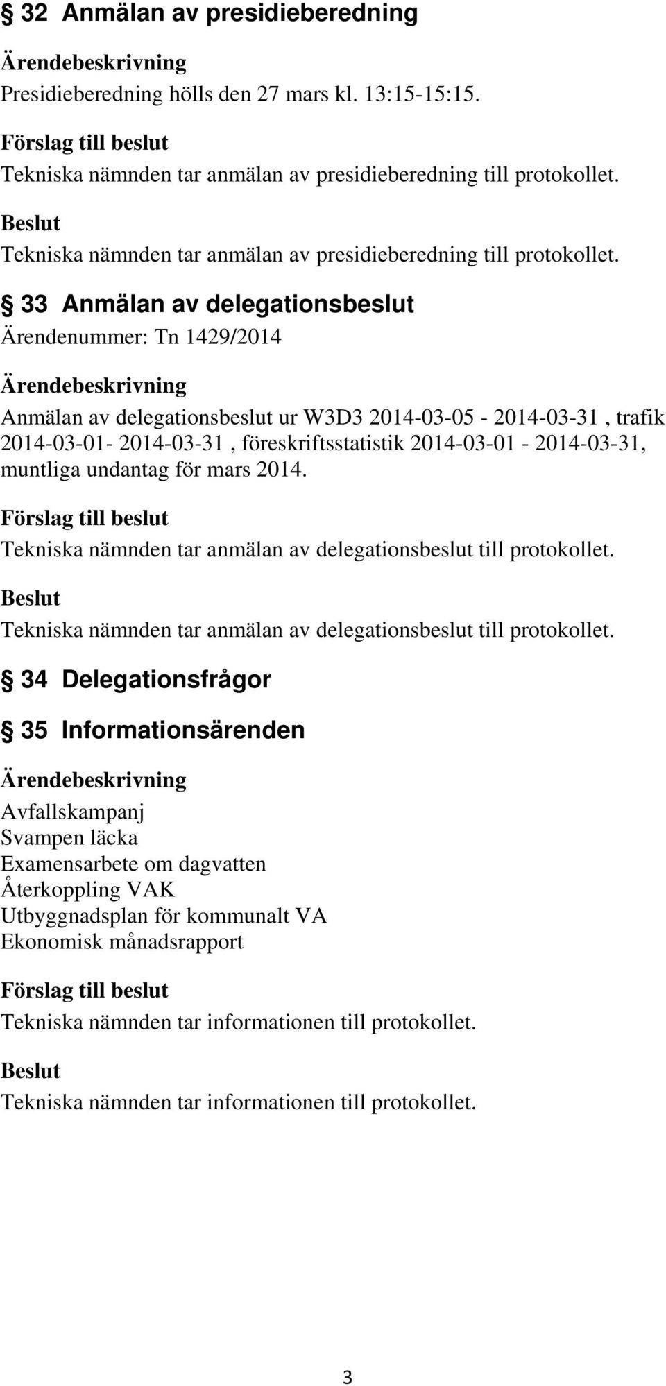 33 Anmälan av delegationsbeslut Ärendenummer: Tn 1429/2014 Anmälan av delegationsbeslut ur W3D3 2014-03-05-2014-03-31, trafik 2014-03-01-2014-03-31, föreskriftsstatistik 2014-03-01-2014-03-31,