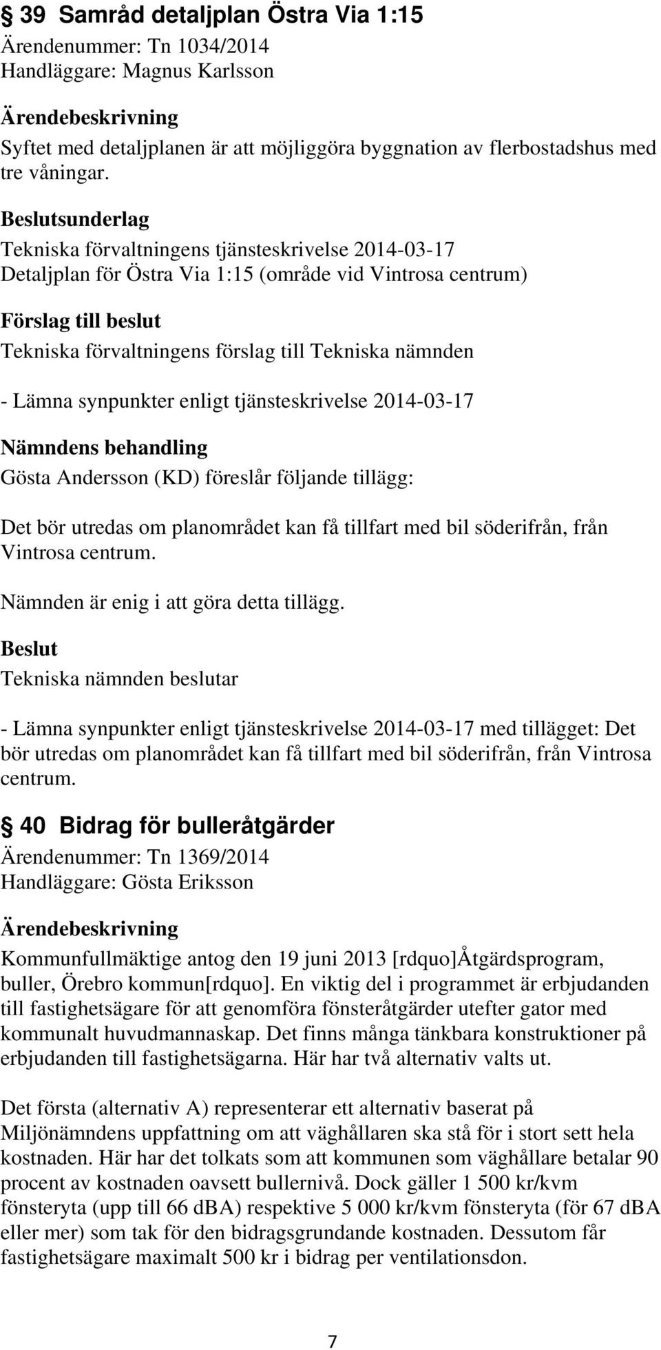 Gösta Andersson (KD) föreslår följande tillägg: Det bör utredas om planområdet kan få tillfart med bil söderifrån, från Vintrosa centrum. Nämnden är enig i att göra detta tillägg.