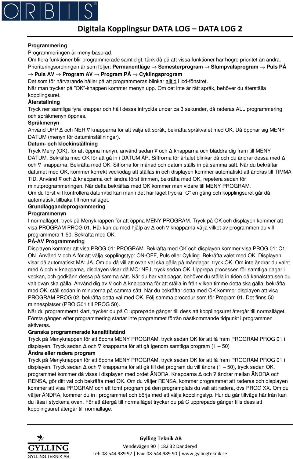 alltid i lcd-fönstret. När man trycker på OK -knappen kommer menyn upp. Om det inte är rätt språk, behöver du återställa kopplingsuret.