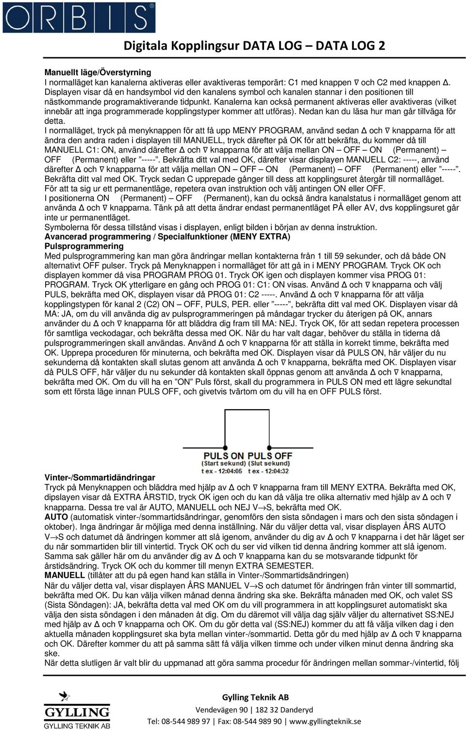 Kanalerna kan också permanent aktiveras eller avaktiveras (vilket innebär att inga programmerade kopplingstyper kommer att utföras). Nedan kan du läsa hur man går tillväga för detta.