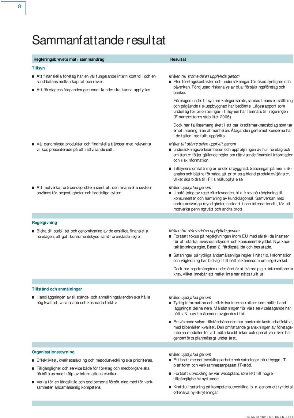 Att motverka förtroendeproblem samt att den finansiella sektorn används för oegentligheter och brottsliga syften.