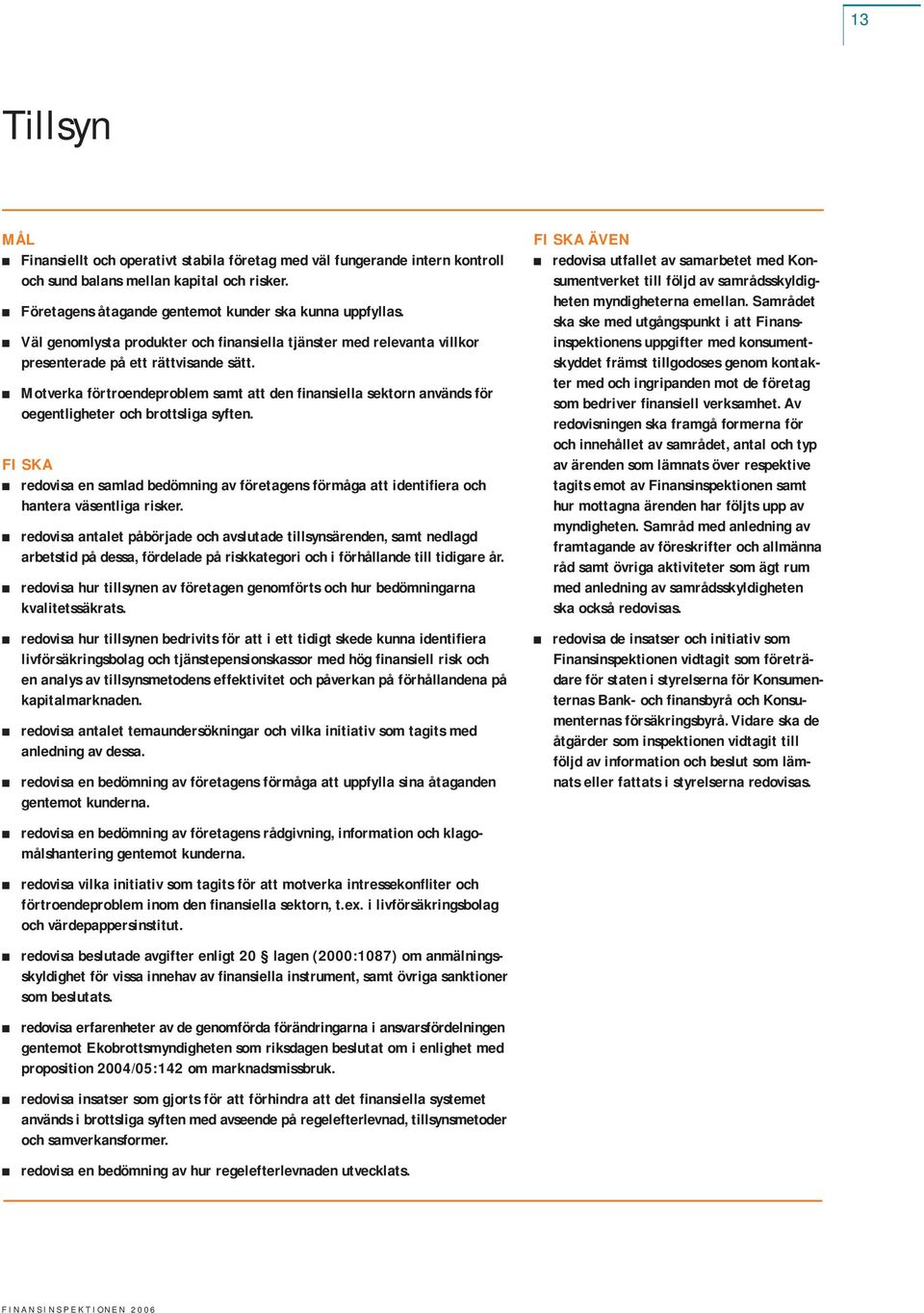Motverka förtroendeproblem samt att den finansiella sektorn används för oegentligheter och brottsliga syften.
