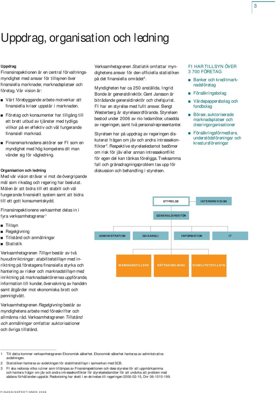 Företag och konsumenter har tillgång till ett brett utbud av tjänster med tydliga villkor på en effektiv och väl fungerande finansiell marknad.