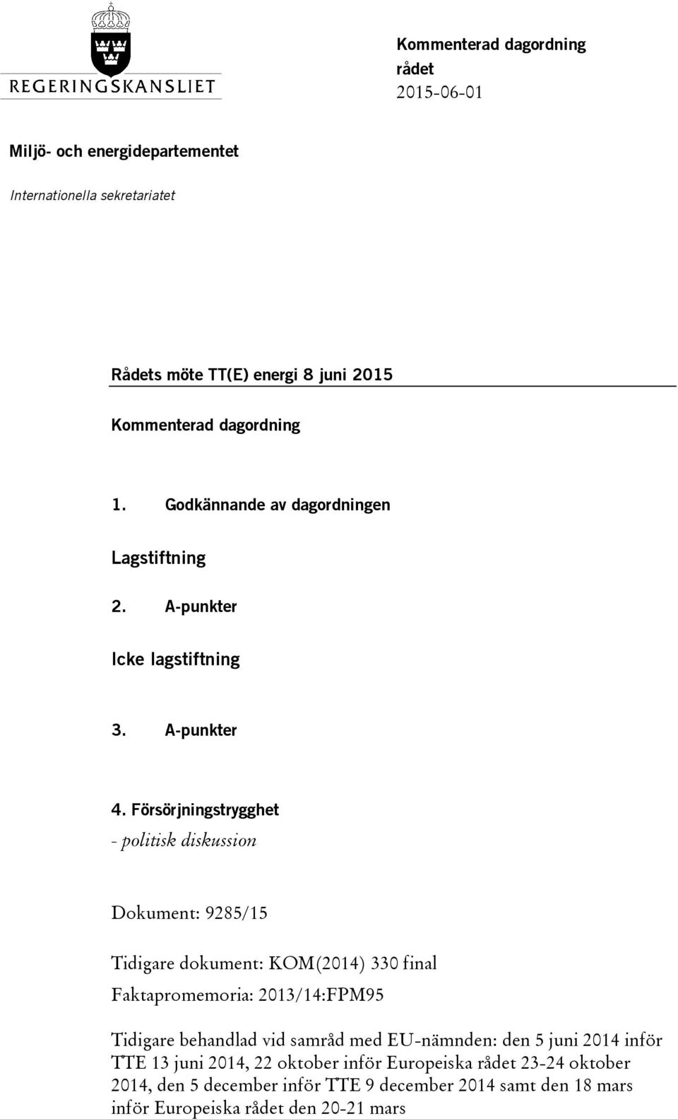 Försörjningstrygghet - politisk diskussion Dokument: 9285/15 Tidigare dokument: KOM(2014) 330 final Faktapromemoria: 2013/14:FPM95 Tidigare behandlad vid