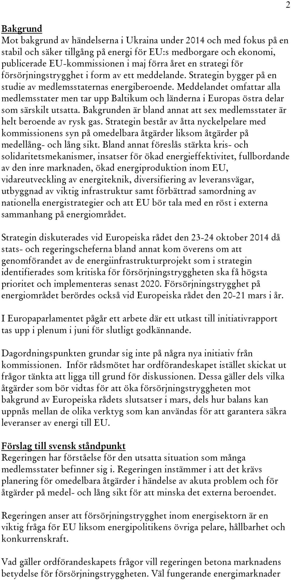 Meddelandet omfattar alla medlemsstater men tar upp Baltikum och länderna i Europas östra delar som särskilt utsatta. en är bland annat att sex medlemsstater är helt beroende av rysk gas.