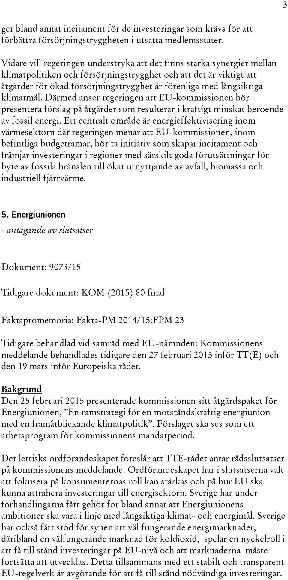 långsiktiga klimatmål. Därmed anser regeringen att EU-kommissionen bör presentera förslag på åtgärder som resulterar i kraftigt minskat beroende av fossil energi.