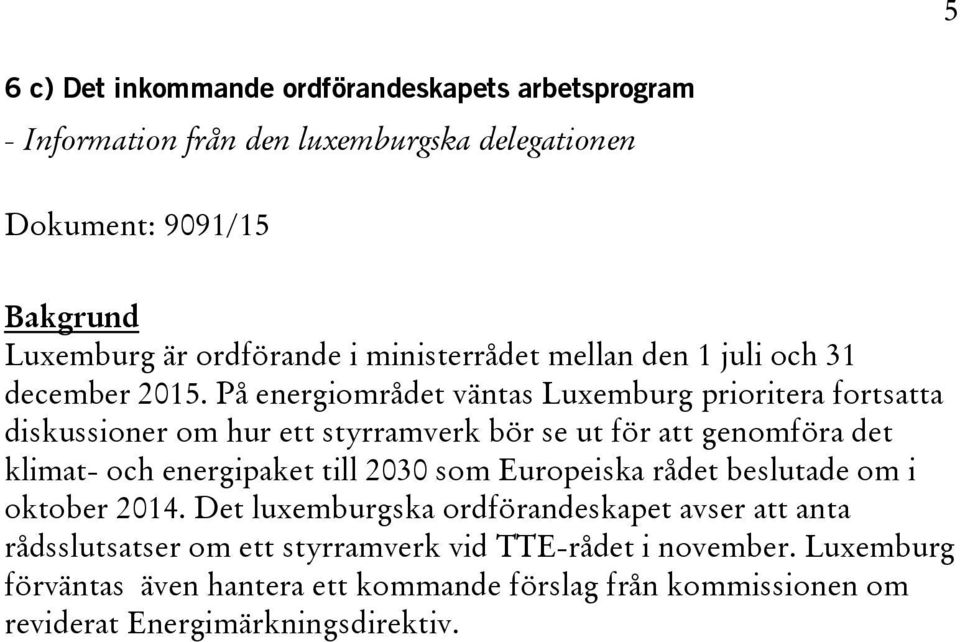 På energiområdet väntas Luxemburg prioritera fortsatta diskussioner om hur ett styrramverk bör se ut för att genomföra det klimat- och energipaket till 2030