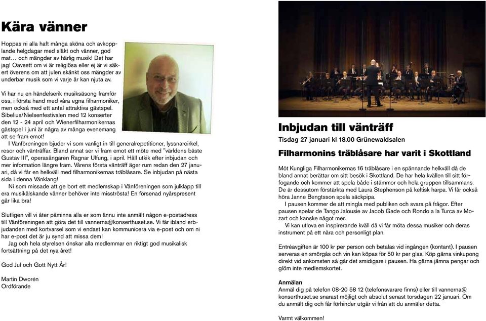 Vi har nu en händelserik musiksäsong framför oss, i första hand med våra egna filharmoniker, men också med ett antal attraktiva gästspel.