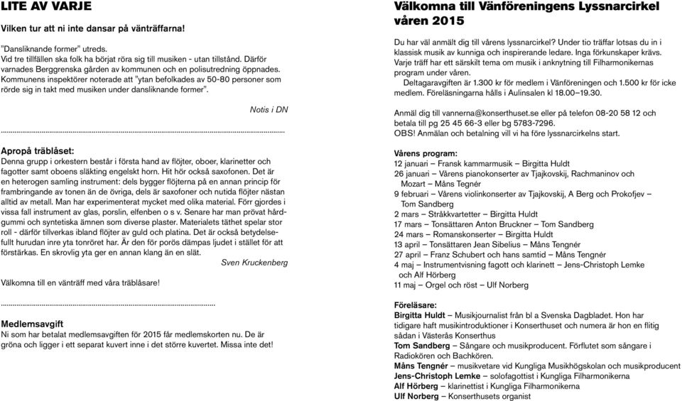 Kommunens inspektörer noterade att "ytan befolkades av 50-80 personer som rörde sig in takt med musiken under dansliknande former". Notis i DN.