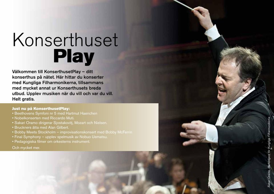 Just nu på KonserthusetPlay: Beethovens Symfoni nr 5 med Hartmut Haenchen Nobelkonserten med Riccardo Muti. Sakari Oramo dirigerar Sjostakovitj, Mozart och Nielsen.