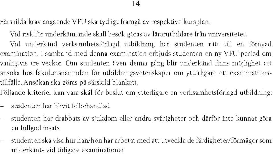 Om studenten även denna gång blir underkänd finns möjlighet att ansöka hos fakultetsnämnden för utbildningsvetenskaper om ytterligare ett examinationstillfälle. Ansökan ska göras på särskild blankett.